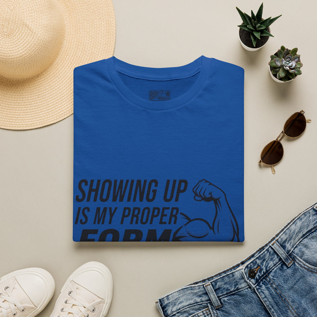 Showing Up Is My Proper Form T-Shirt | Motivational Fitness Tee, Muscle Graphic