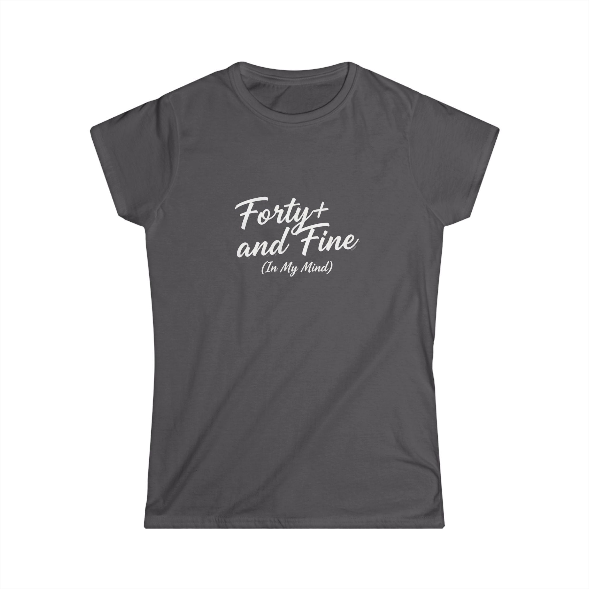 Forty and Fine (In My Mind) Tee | Over 40 Shirt, Script Typography