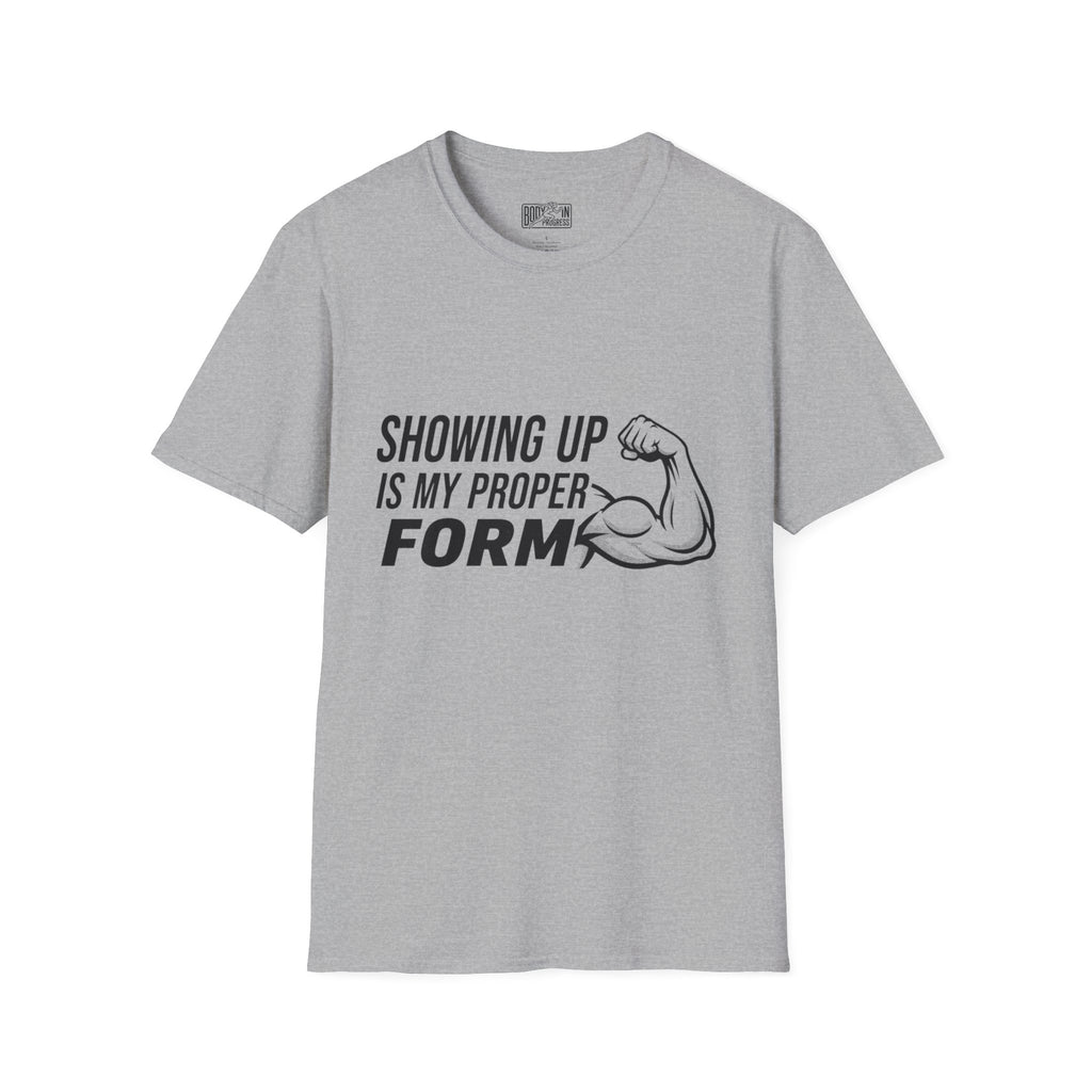 Showing Up Is My Proper Form T-Shirt | Motivational Fitness Tee, Muscle Graphic