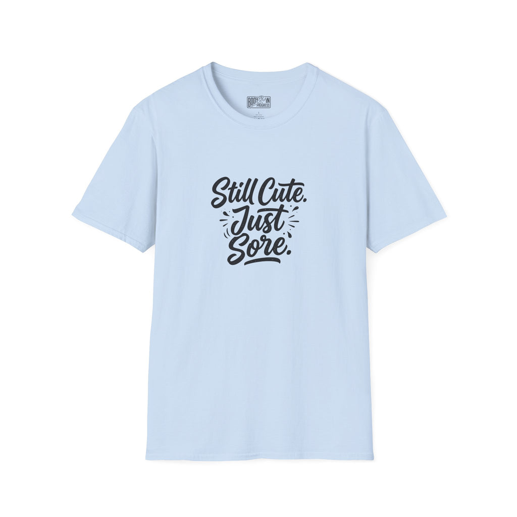 Still Cute Just Sore T-Shirt | Funny Workout Recovery Tee